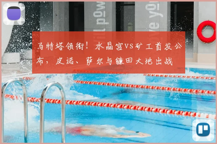 马特塔领衔!水晶宫vs矿工首发公布,皮诺、萨尔与镰田大地出战